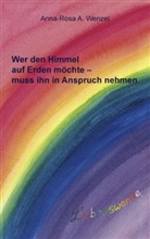Anna-Rosa A. Wenzel, Anna-Rosa A. Wenzel - Wer den Himmel auf Erden möchte   muss ihn in Anspruch nehmen