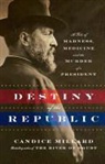 Candice Millard - Destiny of the Republic
