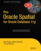 Euro Beinat, Albert Godfrind, Ravi Kothuri, Ravikanth Kothuri, Ravikanth V. Kothuri - Pro Oracle Spatial for Oracle Database 11g