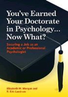 R Eric Landrum, R. Eric Landrum, Ronald Eric Landrum, Elizabeth Morgan, Elizabeth Landrum Morgan, Elizabeth M. Morgan... - You''ve Earned Your Doctorate in Psychology... Now What?