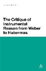 Darrow Schecter - The Critique of Instrumental Reason from Weber to Habermas