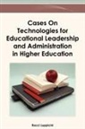 Rocci Luppicini - Cases on Technologies for Educational Leadership and Administration in Higher Education