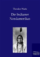Theodor Waitz - Die Indianer Nordamerikas