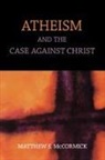 Matthew S McCormick, Matthew S. Mccormick - Atheism and the Case Against Christ