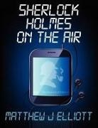 Matthew J. Elliott - Sherlock Holmes on the Air