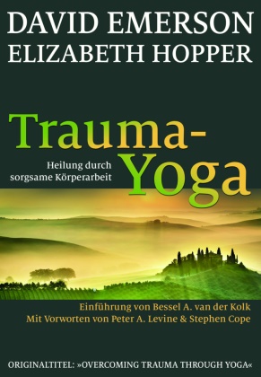 Emerso, Davi Emerson, David Emerson, Hopper, Elizabeth Hopper - Trauma-Yoga Heilung durch sorgsame Körperarbeit: Therapiebegleitende Übungen für Traumatherapeuten, Yogalehrer und alle, die ihren Körper heilen wollen