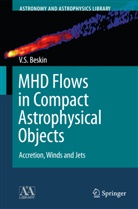 V. S. Beskin, Vasily Beskin, Vasily S Beskin, Vasily S. Beskin - MHD Flows in Compact Astrophysical Objects
