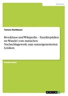Tamara Rachbauer - Brockhaus und Wikipedia - Enzyklopädien im Wandel vom statischen Nachschlagewerk zum nutzergenerierten Lexikon