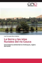 Luis Fernando Sierra Muñoz - La tierra y las islas fluviales del río Cauca