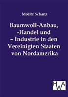 Moritz Schanz - Baumwoll-Anbau, -handel und -industrie in den Vereinigten Staaten von Nordamerika