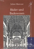 Julian Marcuse - Bäder und Badewesen in Vergangenheit und Gegenwart