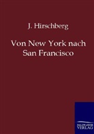 J Hirschberg, J. Hirschberg - Von New York nach San Francisco