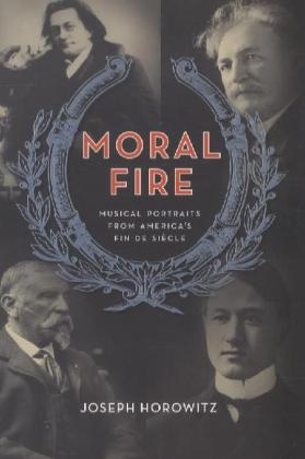 Alexandra Horowitz, Joseph Horowitz, Horowitz Joseph - Moral Fire Musical Portraits From America''s Fin De Siecle