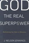 Jennings, J Nelson Jennings, J. Nelson Jennings - God the Real Superpower: Rethinking Our Role in Missions