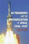 Sean N. Kalic - Us Presidents and the Militarization of Space, 1946-1967