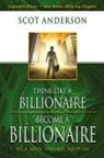 Scot Anderson - Think Like a Billionaire, Become a Billionaire