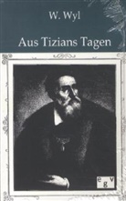 Wilhelm Wyl - Aus Tizians Tagen
