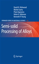 Helen V. Atkinson, Dr Plato Kapranos, Plato Kapranos, Plato et Kapranos, Platon Kapranos, David Kirkwood... - Semi-solid Processing of Alloys
