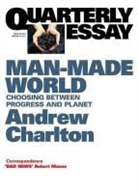 Charlton Charlton - Quarterly Essay 44 Man-Made World: Choosing Between Progress and Planet