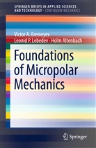 Ho Altenbach, Holm Altenbach, Victor Eremeyev, Victor A Eremeyev, Victor A. Eremeyev, Leonid Lebedev... - Foundations of Micropolar Mechanics