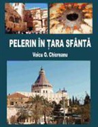 Voicu O. Chioreanu - Pelerin in Tara Sfanta