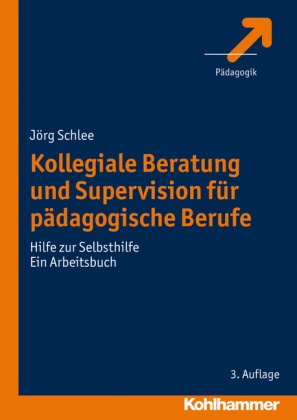 Jörg Schlee - Kollegiale Beratung und Supervision für pädagogische Berufe Hilfe zur Selbsthilfe. Ein Arbeitsbuch