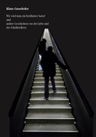Klaus Gasseleder - Wie wird man ein berühmter Autor und andere Geschichten von der Liebe und der Schriftstellerei