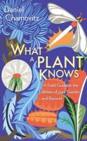 Daniel Chamovitz - What a Plant Knows A Field Guide to the Senses of Your Garden (And Beyond)