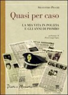 Silvestro Picchi - Quasi Per Caso: La MIA Vita in Polizia E Gli Anni Di Piombo