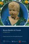 Cristina Gnoni Mavarelli - Museo Bandini Di Fiesole: Guida Alla Visita del Museo E Alla Scoperta del Territorio