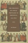 Rafe Blaufarb - The Politics of Fiscal Privilege in Provence, 1530s-1830s