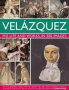 Susie Hodge - Velazquez: Life & Works in 500 Images