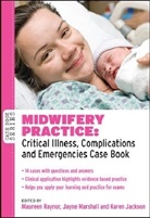 Karen Jackson, Jayne Marshall, Jayne E. Marshall, Maureen Raynor, Maureen D Raynor, Maureen D. Raynor... - Midwifery Practice: Critical Illness, Complications and Emergencies