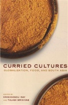 Krishnendu Ray, Krishnendu Srinivas Ray, Krishnendu Ray, Ray Krishnendu, Tulasi Srinivas, Srinivas Tulasi - Curried Cultures