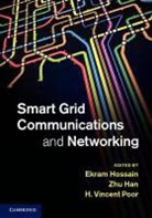 Ekram Hossain, Ekram (University of Manitoba Hossain, Ekram Han Hossain, HOSSAIN EKRAM HAN ZHU POOR H V, Zhu Han, Ekram Hossain... - Smart Grid Communications and Networking