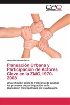 Héctor Hernández García - Planeación Urbana y Participación de Actores Clave en la ZMG,1970-2008