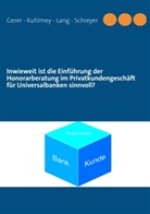 Georg Gerer, Georg u a Gerer, Stefan Kuhlmey, Michael Lang, Michael R Lang, Michael R. Lang... - Inwieweit ist die Einführung der Honorarberatung im Privatkundengeschäft für Universalbanken sinnvoll?