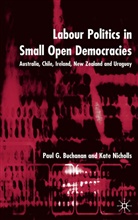 Buchanan, P Buchanan, P. Buchanan, Paul G. Buchanan, Beverley McNamara, K Nicholls... - Labour Politics in Small Open Democracies