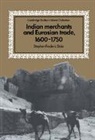 Stephen Frederic Dale - Indian Merchants and Eurasian Trade, 1600 1750