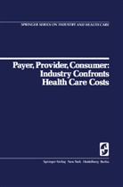 R H Egdahl, R. H. Egdahl, R.H. Egdahl, Richard H. Egdahl, D walsh, D C Walsh... - Payer, Provider, Consumer: Industry Confronts Health Care Costs
