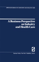 W B Goldbeck, W. B. Goldbeck, Willis B. Goldbeck - A Business Perspective on Industry and Health Care