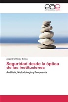 Alejandro Héctor Molina - Seguridad desde la óptica de las instituciones