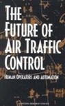 Board on Human-Systems Integration, Division Of Behavioral And Social Scienc, Division of Behavioral and Social Sciences and Education, National Research Council, Panel on Human Factors in Air Traffic Co, Panel on Human Factors in Air Traffic Control Automation... - The Future of Air Traffic Control