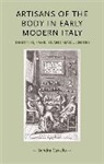 Sandra Cavallo, Sandra Storey Cavallo, Cavallo Sandra, Tessa Storey, Tessa (Research Associate) Storey, Pamela Sharpe... - Artisans of the Body in Early Modern Italy