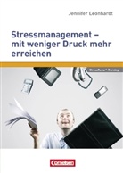 Jennifer Leonhardt - Stressmanagement - mit weniger Druck mehr erreichen