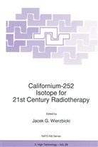 NATO Advanced Research Workshop on Calif, North Atlantic Treaty Organization, Jacek Wierzbicki, J. G. Wierzbicki, J.G. Wierzbicki, Jacek G. Wierzbicki - Californium-252 Isotope for 21st Century Radiotherapy