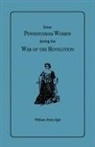 William Henry Egle - Some Pennsylvania Women During the War of the Revolution