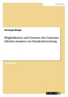 Christoph Weigel - Möglichkeiten und Grenzen des Customer Lifetime-Ansatzes zur Kundenbewertung