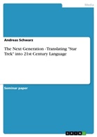 Andreas Schwarz - The Next Generation - Translating "Star Trek" into 21st Century Language