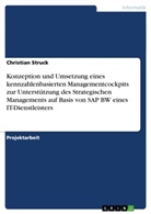 Christian Struck - Konzeption und Umsetzung eines kennzahlenbasierten Managementcockpits zur Unterstützung des Strategischen Managements auf Basis von SAP BW eines IT-Dienstleisters